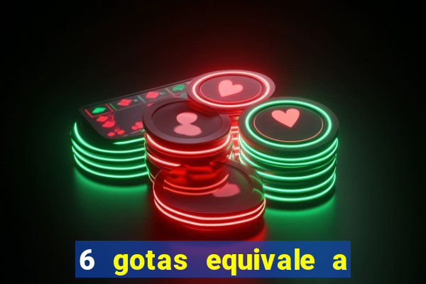 6 gotas equivale a quantos ml